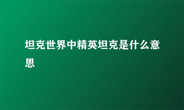 坦克世界中精英坦克是什么意思