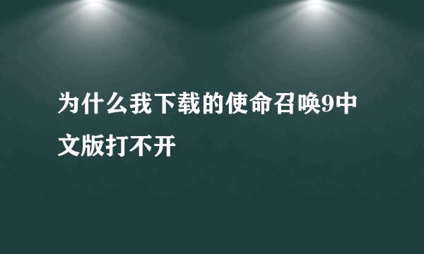 为什么我下载的使命召唤9中文版打不开