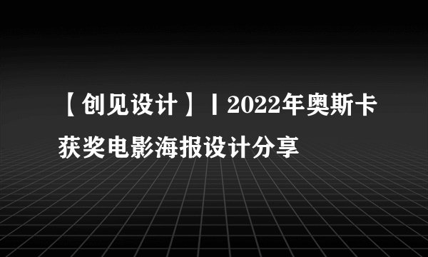 【创见设计】丨2022年奥斯卡获奖电影海报设计分享