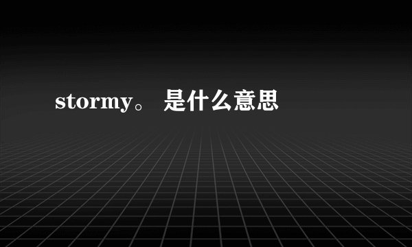 stormy。 是什么意思