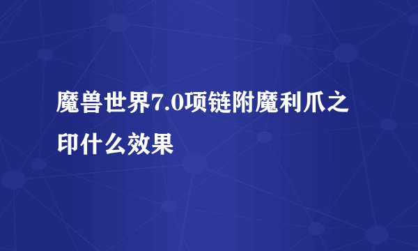 魔兽世界7.0项链附魔利爪之印什么效果