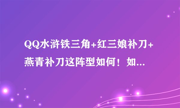 QQ水浒铁三角+红三娘补刀+燕青补刀这阵型如何！如果可以，那怎么布阵！6星高廉和燕青谁更好！