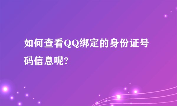 如何查看QQ绑定的身份证号码信息呢?