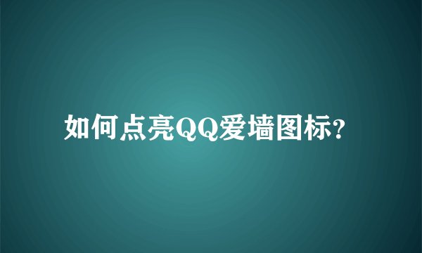 如何点亮QQ爱墙图标？