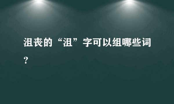 沮丧的“沮”字可以组哪些词？