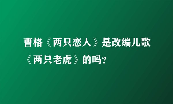 曹格《两只恋人》是改编儿歌《两只老虎》的吗？
