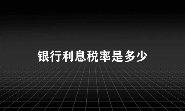 银行利息税率是多少