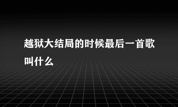 越狱大结局的时候最后一首歌叫什么