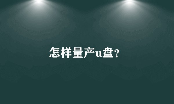 怎样量产u盘？