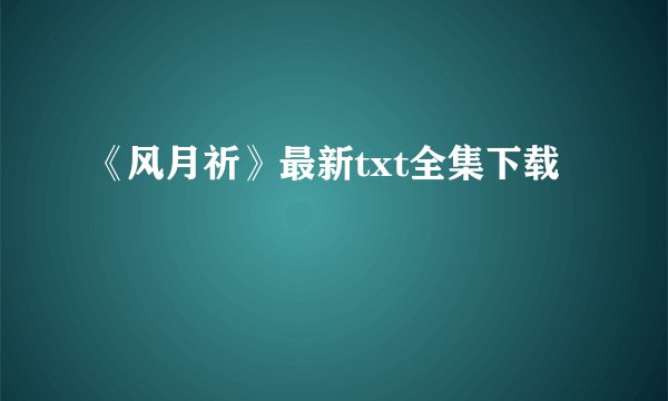 《风月祈》最新txt全集下载