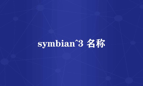 symbian^3 名称