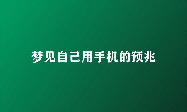 梦见自己用手机的预兆