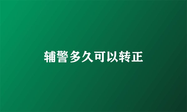 辅警多久可以转正