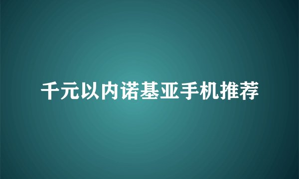 千元以内诺基亚手机推荐