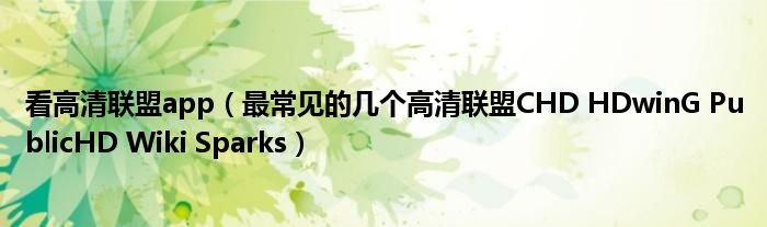 看高清联盟app最常见的几个高清联盟CHDHDwinGPublicHDWikiSparks