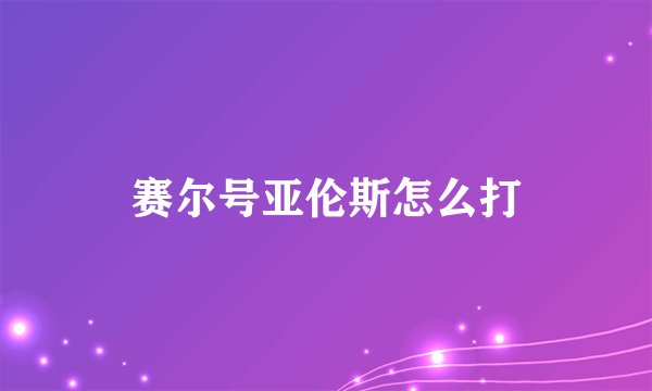 赛尔号亚伦斯怎么打