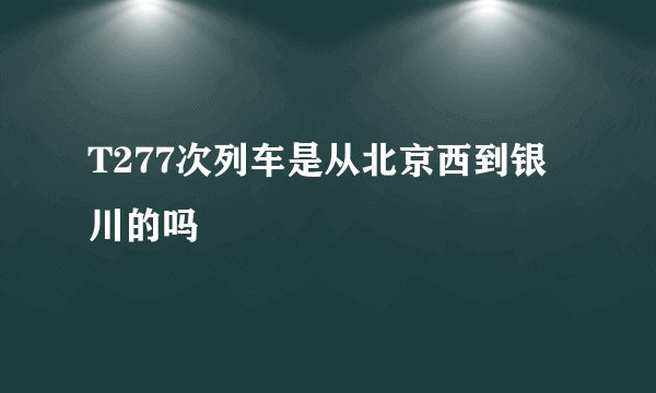 T277次列车是从北京西到银川的吗