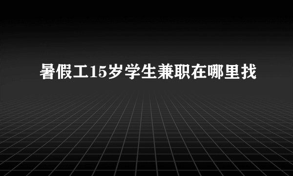暑假工15岁学生兼职在哪里找