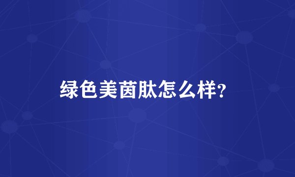 绿色美茵肽怎么样？