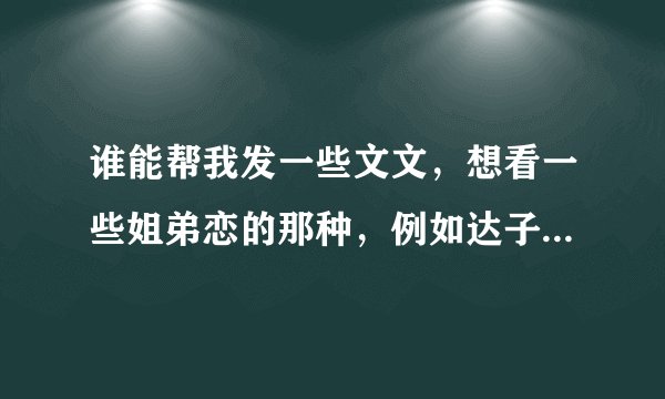 谁能帮我发一些文文，想看一些姐弟恋的那种，例如达子的春天什么的，谢谢！