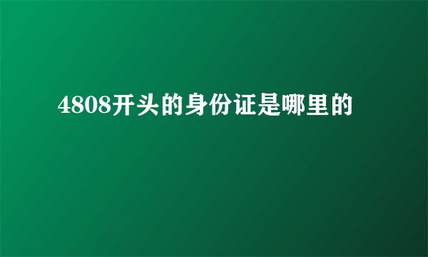 4808开头的身份证是哪里的