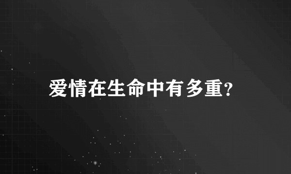 爱情在生命中有多重？