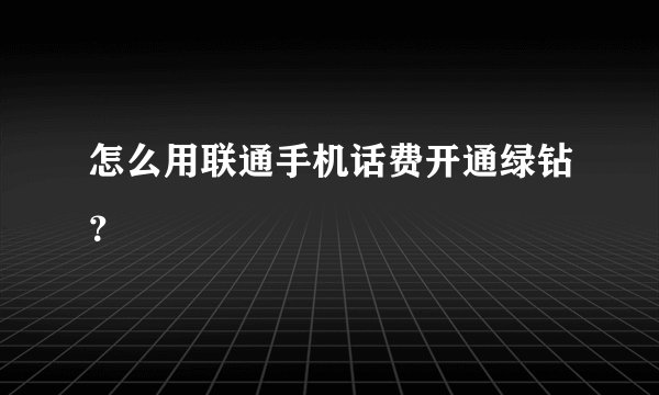 怎么用联通手机话费开通绿钻？
