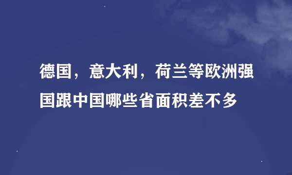 德国，意大利，荷兰等欧洲强国跟中国哪些省面积差不多