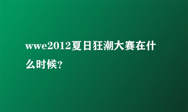 wwe2012夏日狂潮大赛在什么时候？