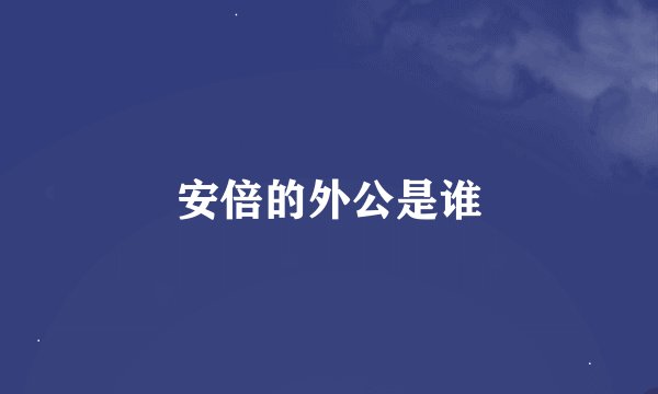安倍的外公是谁