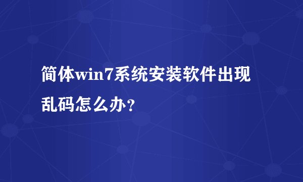 简体win7系统安装软件出现乱码怎么办？
