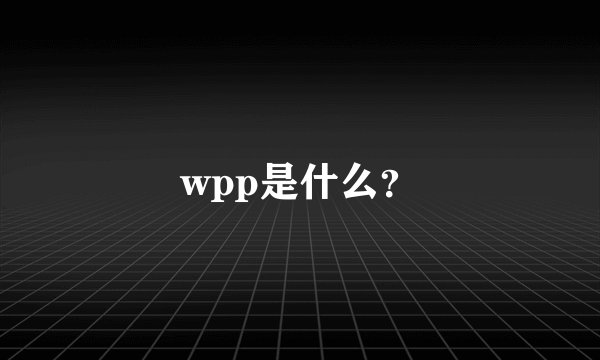 wpp是什么？