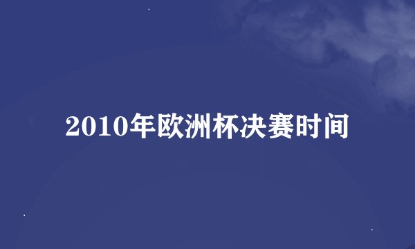 2010年欧洲杯决赛时间