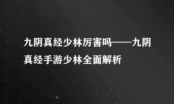 九阴真经少林厉害吗——九阴真经手游少林全面解析