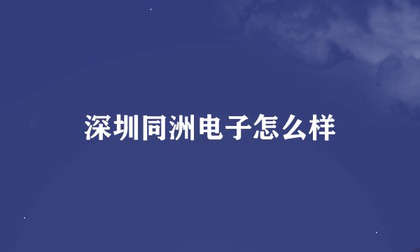深圳同洲电子怎么样