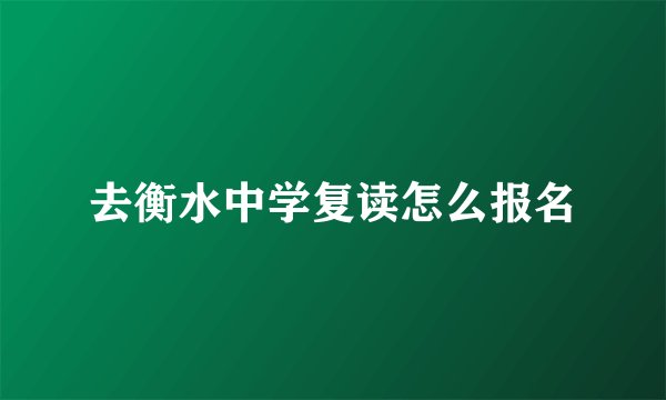 去衡水中学复读怎么报名
