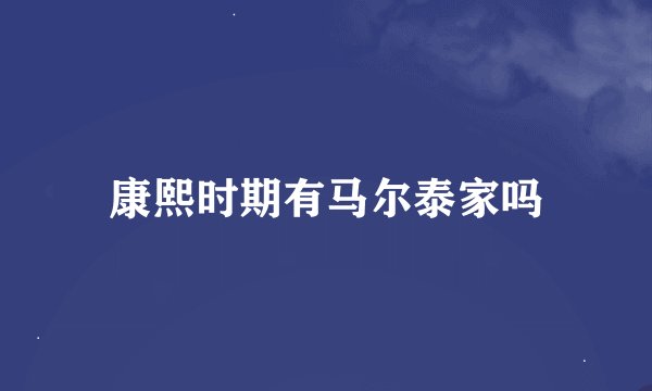 康熙时期有马尔泰家吗