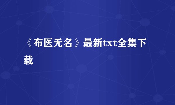 《布医无名》最新txt全集下载