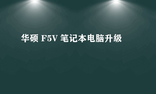 华硕 F5V 笔记本电脑升级