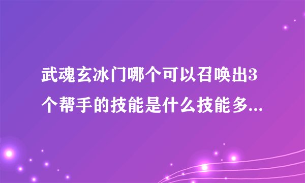 武魂玄冰门哪个可以召唤出3个帮手的技能是什么技能多少级学的