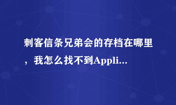 刺客信条兄弟会的存档在哪里，我怎么找不到Application Data\Ubisoft这个