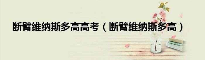 断臂维纳斯多高高考断臂维纳斯多高