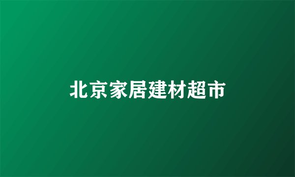 北京家居建材超市