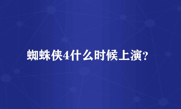 蜘蛛侠4什么时候上演？
