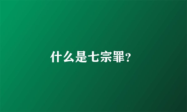 什么是七宗罪？