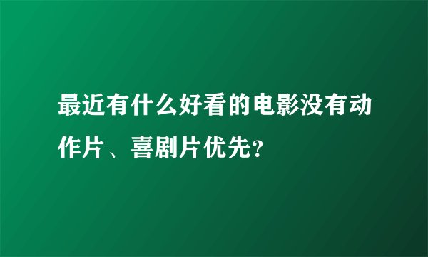 最近有什么好看的电影没有动作片、喜剧片优先？