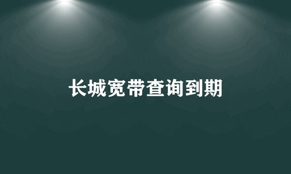 长城宽带查询到期