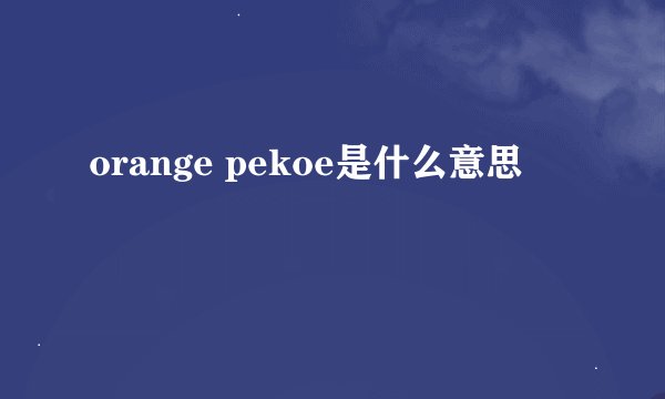 orange pekoe是什么意思