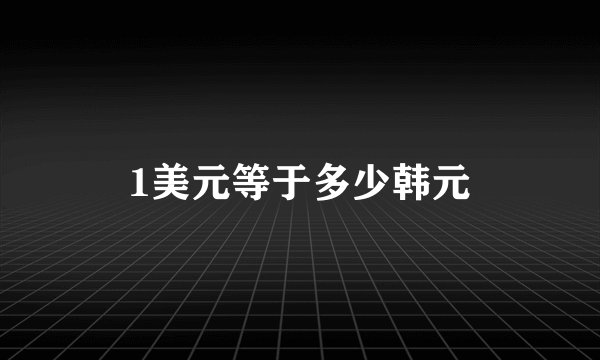 1美元等于多少韩元