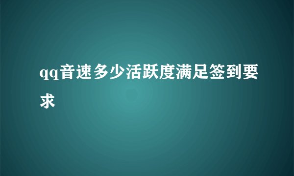 qq音速多少活跃度满足签到要求